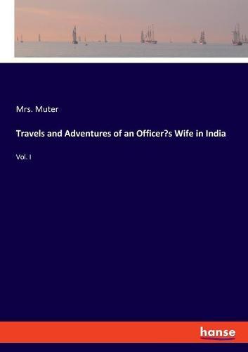 Travels and Adventures of an Officer's Wife in India: Vol. I