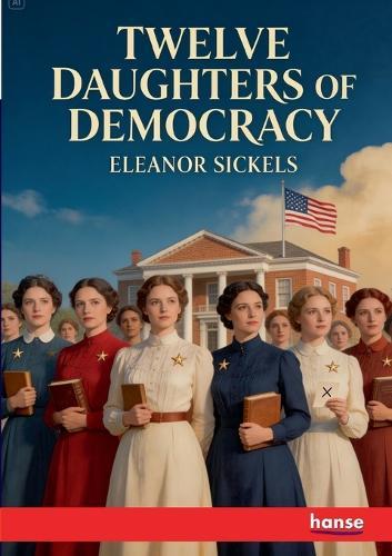 Twelve Daughters of Democracy: True Stories of American Women