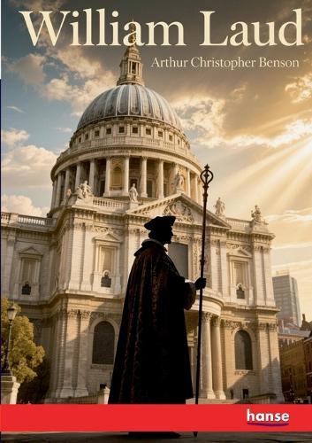 William Laud: Sometime Archbishop of Canterbury