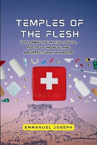 Temples of the Flesh, Exploring the Mythological Roots of Medical and Architectural Wonders