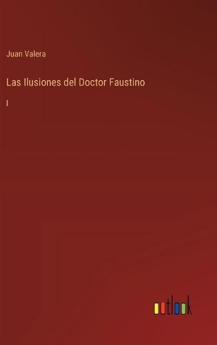 Las Ilusiones del Doctor Faustino: I