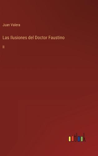 Las Ilusiones del Doctor Faustino: II