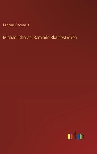 Michael Choraei Samlade Skaldestycken