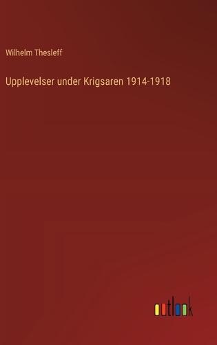 Upplevelser under Krigsaren 1914-1918