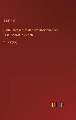 Vierteljahrsschrift der Naturforschenden Gesellschaft in Zürich: 25. Jahrgang