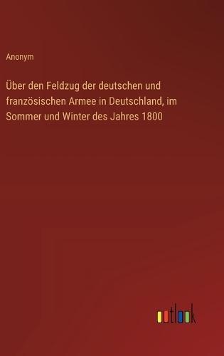 Über den Feldzug der deutschen und französischen Armee in Deutschland, im Sommer und Winter des Jahres 1800