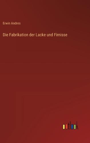 Die Fabrikation der Lacke und Firnisse