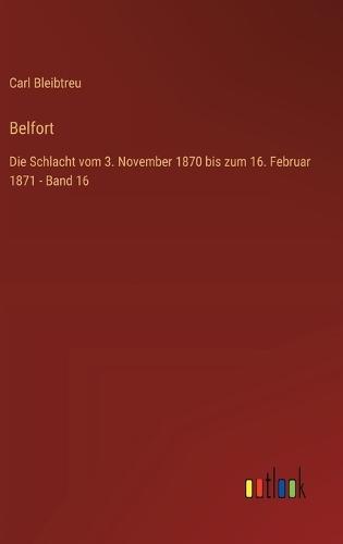 Belfort: Die Schlacht vom 3. November 1870 bis zum 16. Februar 1871 - Band 16