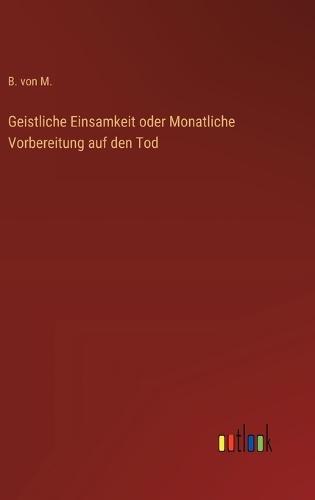 Geistliche Einsamkeit oder Monatliche Vorbereitung auf den Tod