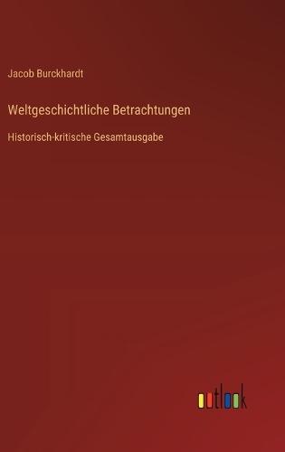 Weltgeschichtliche Betrachtungen: Historisch-kritische Gesamtausgabe
