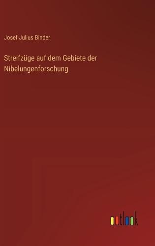 Streifzüge auf dem Gebiete der Nibelungenforschung