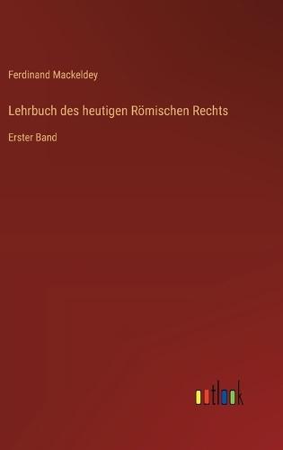 Lehrbuch des heutigen Römischen Rechts: Erster Band