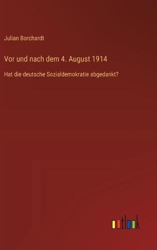 Vor und nach dem 4. August 1914: Hat die deutsche Sozialdemokratie abgedankt?