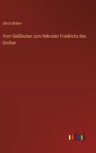 Vom Geißbuben zum Rekruten Friedrichs des Großen