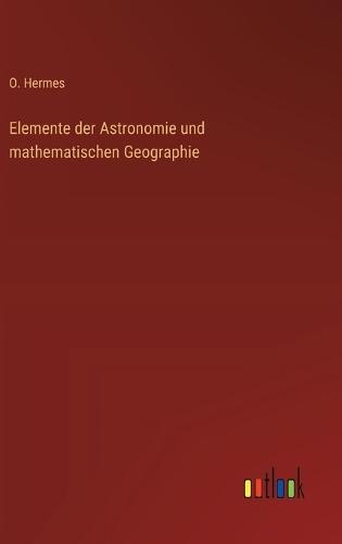 Elemente der Astronomie und mathematischen Geographie