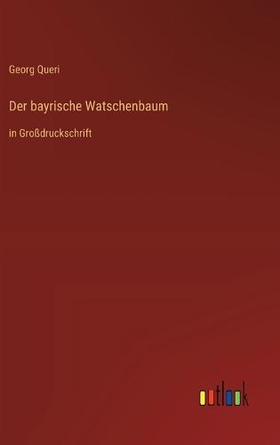 Der bayrische Watschenbaum: in Großdruckschrift