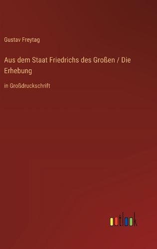 Aus dem Staat Friedrichs des Großen / Die Erhebung: in Großdruckschrift