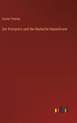 Der Kronprinz und die deutsche Kaiserkrone