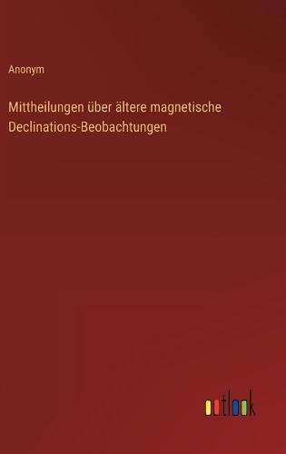 Mittheilungen über ältere magnetische Declinations-Beobachtungen