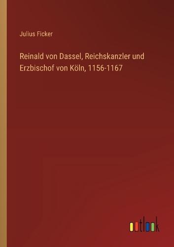 Reinald von Dassel, Reichskanzler und Erzbischof von Köln, 1156-1167