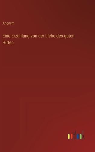 Eine Erzählung von der Liebe des guten Hirten