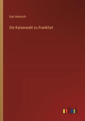 Die Kaiserwahl zu Frankfurt