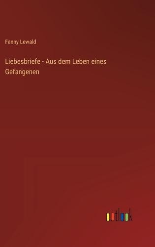 Liebesbriefe - Aus dem Leben eines Gefangenen
