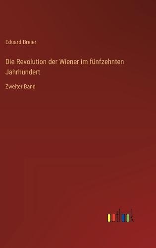 Die Revolution der Wiener im fünfzehnten Jahrhundert: Zweiter Band