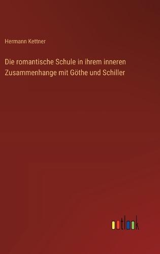 Die romantische Schule in ihrem inneren Zusammenhange mit Göthe und Schiller