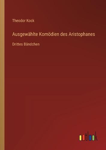 Ausgewählte Komödien des Aristophanes: Drittes Bändchen