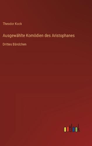 Ausgewählte Komödien des Aristophanes: Drittes Bändchen