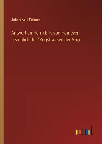 Antwort an Herrn E.F. von Homeyer bezüglich der ""Zugstrassen der Vögel""