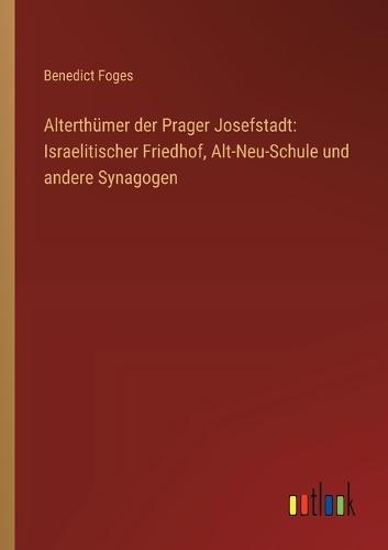 Alterthümer der Prager Josefstadt: Israelitischer Friedhof, Alt-Neu-Schule und andere Synagogen
