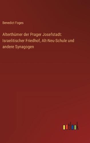Alterthümer der Prager Josefstadt: Israelitischer Friedhof, Alt-Neu-Schule und andere Synagogen