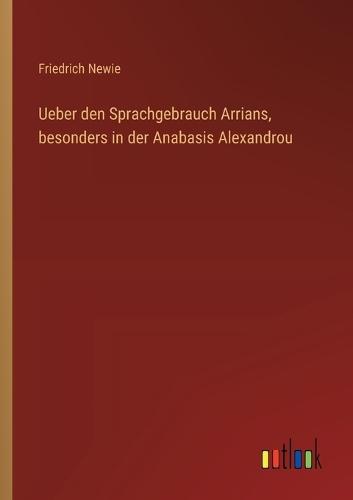 Ueber den Sprachgebrauch Arrians, besonders in der Anabasis Alexandrou