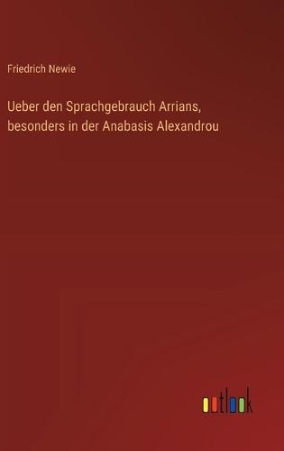 Ueber den Sprachgebrauch Arrians, besonders in der Anabasis Alexandrou