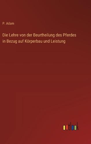 Die Lehre von der Beurtheilung des Pferdes in Bezug auf Körperbau und Leistung