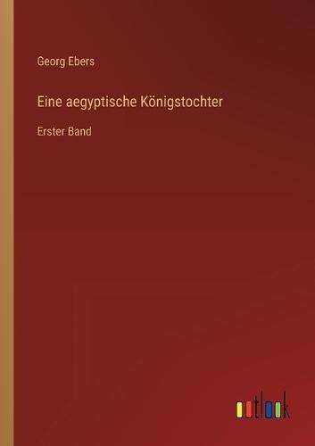 Eine aegyptische Königstochter: Erster Band