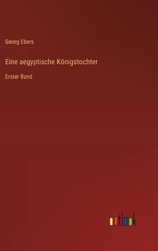Eine aegyptische Königstochter: Erster Band
