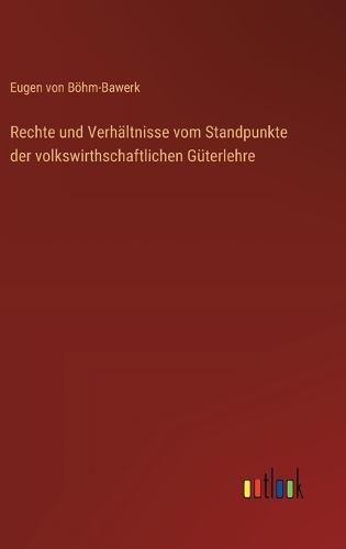 Rechte und Verhältnisse vom Standpunkte der volkswirthschaftlichen Güterlehre