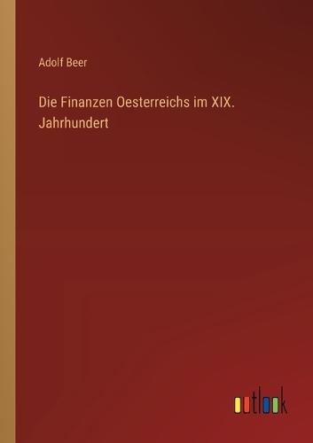 Die Finanzen Oesterreichs im XIX. Jahrhundert