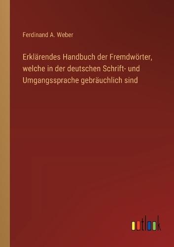 Erklärendes Handbuch der Fremdwörter, welche in der deutschen Schrift- und Umgangssprache gebräuchlich sind