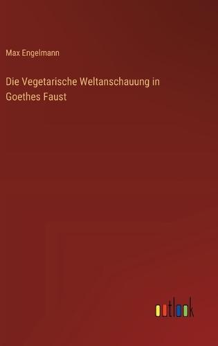 Die Vegetarische Weltanschauung in Goethes Faust
