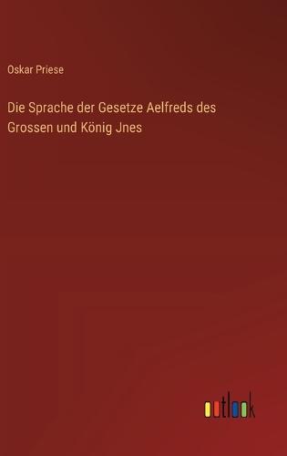 Die Sprache der Gesetze Aelfreds des Grossen und König Jnes