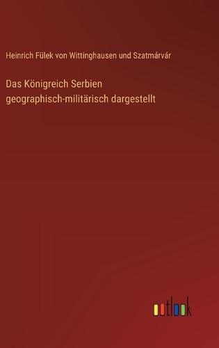 Das Königreich Serbien geographisch-militärisch dargestellt