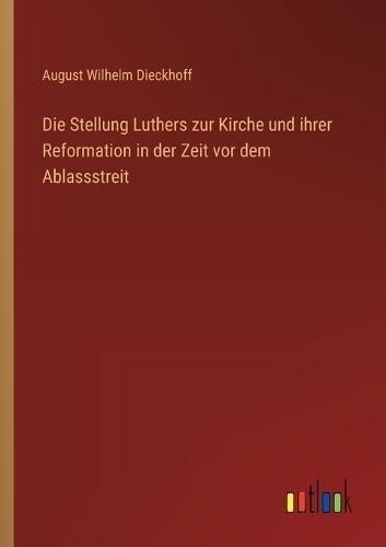 Die Stellung Luthers zur Kirche und ihrer Reformation in der Zeit vor dem Ablassstreit