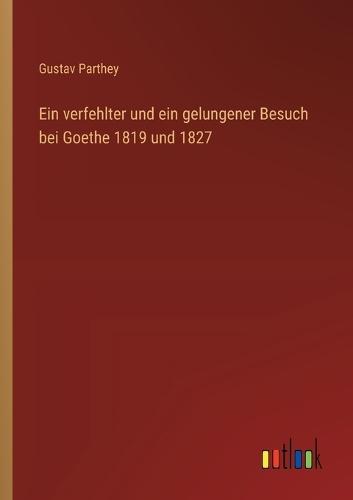 Ein verfehlter und ein gelungener Besuch bei Goethe 1819 und 1827