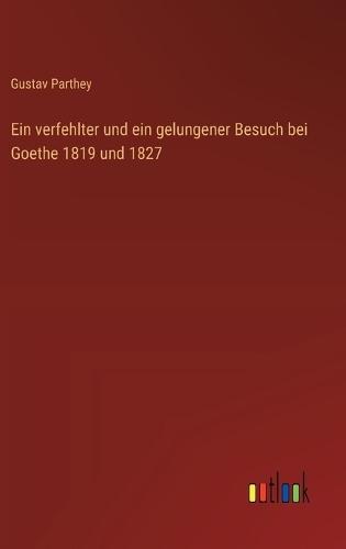 Ein verfehlter und ein gelungener Besuch bei Goethe 1819 und 1827