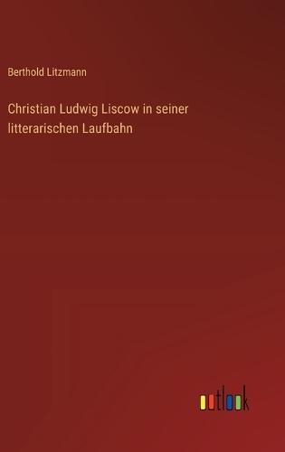 Christian Ludwig Liscow in seiner litterarischen Laufbahn