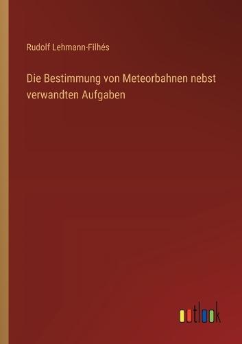 Die Bestimmung von Meteorbahnen nebst verwandten Aufgaben